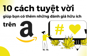 10 cách tuyệt vời giúp bạn có thêm những đánh giá hữu ích cho sản phẩm trên Amazon.